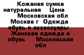 Кожаная сумка натуральная. › Цена ­ 2 500 - Московская обл., Москва г. Одежда, обувь и аксессуары » Женская одежда и обувь   . Московская обл.